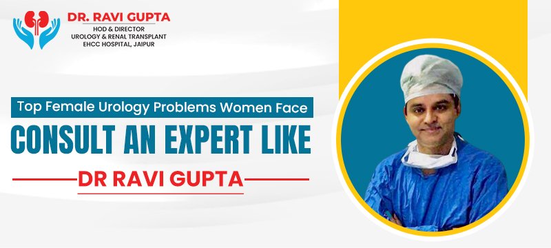 Top Female Urology Problems Women Face: Consult An Expert like Dr. Ravi Gupta